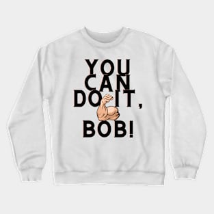 you can do it, bob Crewneck Sweatshirt